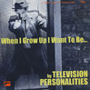 Television Personalities - When I Grow Up I Want To Be...7"